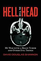 Hell in the Head: My War with a Brain Tumor and Other Evil Things 0615642012 Book Cover