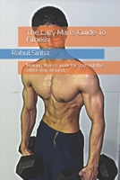 The Lazy Man's Guide To Fitness: Making fitness work for you, not the other way around. B0858WJVF3 Book Cover