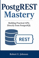 PostgREST Mastery: Building Practical APIs Directly from PostgreSQL B0H2QS9LDN Book Cover