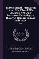 The Winchester Troper, from Mss. of the Xth and Xith Centuries; With Other Documents Illustrating the History of Tropes in England and France: V.8 1378089545 Book Cover