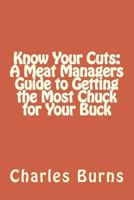Know Your Cuts: A Meat Managers Guide To Getting The Most Chuck For Your Buck 1517706262 Book Cover