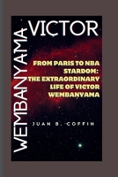 VICTOR WEMBANYAMA: From Paris to NBA Stardom: The Extraordinary Life of Victor Wembanyama B0CTRLJGWH Book Cover