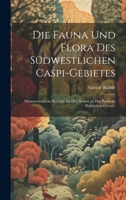 Die Fauna und Flora des südwestlichen Caspi-Gebietes: Wissenschaftliche Beiträge zu den Reisen an der persisch-russischen Grenze. 1021042161 Book Cover