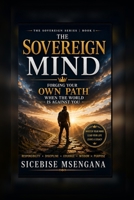 The Sovereign Mind: Forging Your Own Path When the World Is Against You B0HB4CBZL3 Book Cover