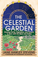 The Celestial Garden: A Guide to Planting, Growing, Harvesting, and Living in Sync with the Cycles of the Moon and the Zodiac 1645022137 Book Cover