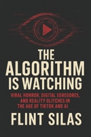 The Algorithm Is Watching: Viral Horror, Digital Egregores, and Reality Glitches in the Age of TikTok and AI B0FRZ1VFZ8 Book Cover