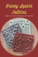 Granny Square Patterns: Bright and Creative Crochet Squares to Inspire You B0BL5G37VN Book Cover