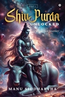 Shiv Puran Unlocked: A Simplified Journey B0DYK17RW4 Book Cover