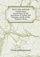 River, Lake and Land Conservancy in Portions of the Provinces of Anhui and Kiangsu, North of the Yangtsze River 5518450079 Book Cover