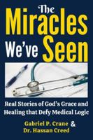 The Miracles We’ve Seen: Real Stories of God’s Grace and Healing that Defy Medical Logic B0FYDV7Z8F Book Cover