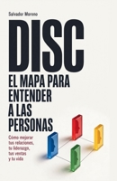 DISC El mapa para entender a las personas: Cómo mejorar tus relaciones, tu liderazgo, tus ventas y tu vida B0H8Z2F885 Book Cover