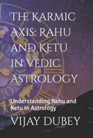 The Karmic Axis: Rahu and Ketu in Vedic Astrology: Understanding Rahu and Ketu in Astrology B0CWXFRXHQ Book Cover
