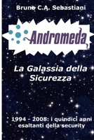 ADROMEDA, LA GALASSIA DELLA SICUREZZA: 1994 - 2008: i quindici anni esaltanti della security (L'unica vita di Bruno Cesare Antonio Sebastiani) (Italian Edition) B0DWXBWDJW Book Cover