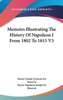 Memoirs Illustrating the History of Napoleon I From 1802 to 1815; Volume 1 1017467013 Book Cover