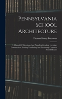 Pennsylvania School Architecture: A Manual Of Directions And Plans For Grading, Locating, Construction, Heating Ventilating And Furnishing Common School Houses 1019299185 Book Cover