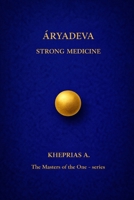 ARYADEVA THE MASTERS OF THE ONE: STRONG MEDICINE (The Way of the One - Non-Duality Series) B0G6MSCX1M Book Cover