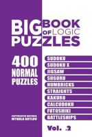 Big Book Of Logic Puzzles - 400 Normal Puzzles: Sudoku, Sudoku X, Jigsaw, Suguru, Numbricks, Straights, Kakuro, Calcudoku, Futoshiki, Battleships (Volume 2) 1544031904 Book Cover