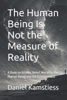 The Human Being Is Not the Measure of Reality: A Book on Reality, Belief, Morality, the Human Being and the Primary Field B0H17C65L1 Book Cover