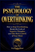 THE PSYCHOLOGY OF OVERTHINKING: How to Stop Overthinking, Break the Cycle of Negative Thoughts, and Take Back Control of Your Mind B0H8DQM1G7 Book Cover