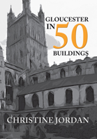 Gloucester in 50 Buildings 1445652315 Book Cover