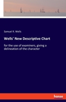 Wells' New Descriptive Chart: for the use of examiners, giving a delineation of the character 3337838375 Book Cover