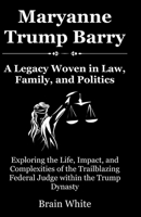 Maryanne Trump Barry: A Legacy Woven in Law, Family, and Politics: Exploring the Life, Impact, and Complexities of the Trailblazing Federal Judge within the Trump Dynasty B0CNCFZ19J Book Cover
