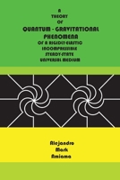 Quantum-Gravitational Phenomena: A theory of quantum-gravitational phenomena of a rigidly-elastic incompressible steady-state universal medium 1979729611 Book Cover