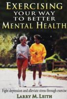 Exercising Your Way to Better Mental Health: Combat Stress, Fight Depression, and Improve Your Overall Mood and Self-Concept with These Simple Exercises 1885693095 Book Cover