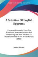 A Selection Of English Epigrams: Extracted Principally From The British And American Journals And Comprising The Most Valuable Of Those Contained In The British Martial 1437465722 Book Cover