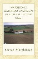 Napoleon's Waterloo Campaign: An Alternate History Vol I 1401072240 Book Cover