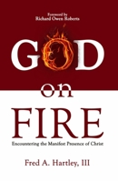 God on Fire: Encountering the Manifest Presence of Christ 1619584026 Book Cover