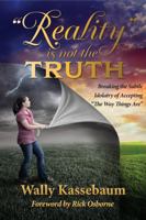 "Reality" is not the TRUTH: Breaking the Subtle Idolatry of Accepting "The Way Things Are" B0GV5R7XT9 Book Cover