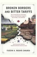 Broken Borders and Bitter Tariffs: The Untold Stories of Families, Farms, and Factories Caught in the Canada–US Trade War: How Economic Warfare Redefined North America’s Soul B0F1NHK7TJ Book Cover