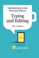Typing and Editing on the iPad and iPhone (iOS 11 Edition) 1389078353 Book Cover