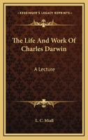 The Life And Work Of Charles Darwin: A Lecture 1148386599 Book Cover