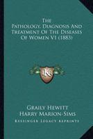 The Pathology, Diagnosis, and Treatment of the Diseases of Women, Vol. 1 (Classic Reprint) 1358166544 Book Cover