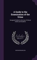 A Guide to the Examination of the Urine: Designed Chiefly for the Use of Clinical Clerks and Students 3742831372 Book Cover