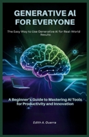 Generative AI for Everyone: The Easy Way to Use Generative AI for Real-World Results: A Beginner’s Guide to Mastering AI Tools for Productivity and Innovation B0FTZLRGRM Book Cover