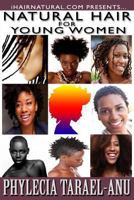 Natural Hair for Young Women: A Step-By-Step Guide to Natural Hair for Black Women, the Best Hair Products, Hair Growth, Hair Treatments, Natural Hair Stylist, Natural Hair Salons, Natural Hair Styles 0615825885 Book Cover