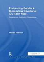 Envisioning Gender in Burgundian Devotional Art, 1350-1530: Experience, Authority, Resistance 1138274356 Book Cover
