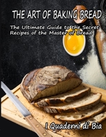 The Art of Baking Bread: The Ultimate Guide to the Secret Recipes of the Masters of Bread 1802325980 Book Cover