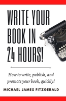 Write Your Book in 24 Hours: How to Write, Publish, and Promote Your Book, Quickly 1887309160 Book Cover