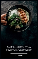 Low Calorie High Protein Cookbook: Flavorful Recipes for Weight Loss & Muscle Gain B0CV6284P8 Book Cover