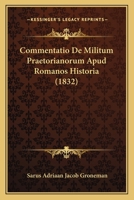 Commentatio De Militum Praetorianorum Apud Romanos Historia (1832) 1160055718 Book Cover
