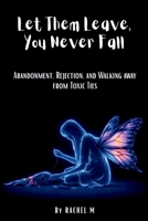 Let Them Leave, You Never Fall: Book 9 of the Let Them Teach You Book Series | Abandonment, Rejection & Walking Away from Toxic Ties | Choosing ... Teach You - Book Series(Series of 10 books)) B0GKXFGKZR Book Cover