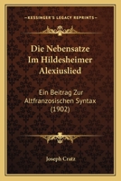 Die Nebensatze Im Hildesheimer Alexiuslied: Ein Beitrag Zur Altfranzosischen Syntax (1902) 1161115455 Book Cover