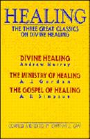 Healing: The Three Great Classics on Divine Healing : Divine Healing : The Ministry of Healing : The Gospel of Healing 0875094910 Book Cover