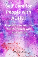 Self Care for People with ADHD!: Essential Life Skills for ADHD: thriving with ADHD/ADD B0BTRKNF36 Book Cover