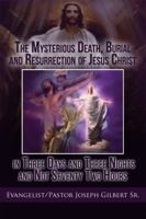 The Mysterious Death, Burial and Resurrection of Jesus Christ in Three Days and Three Nights and Not Seventy Two Hours 1434989550 Book Cover