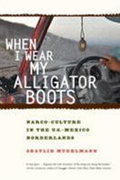 When I Wear My Alligator Boots: Narco-Culture in the U.S. Mexico Borderlands 0520276787 Book Cover
